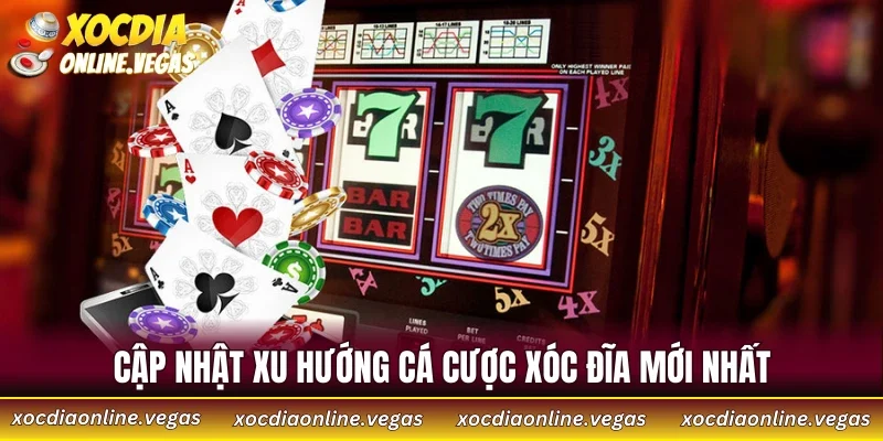 Đăng Ký Xóc Đĩa 2 Cập nhật xu hướng cá cược Xóc Đĩa mới nhất