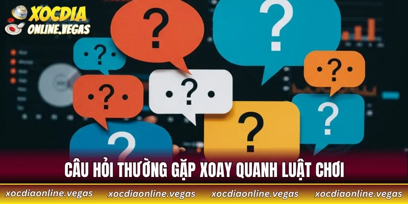Câu Hỏi Thường Gặp 4 Câu hỏi thường gặp xoay quanh luật chơi