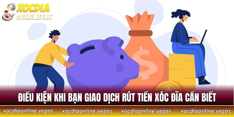 Rút Tiền Xóc Đĩa 1 Điều kiện khi bạn giao dịch rút tiền Xóc Đĩa cần biết