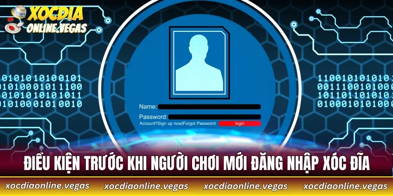 Đăng Nhập Xóc Đĩa 1 Điều kiện trước khi người chơi mới đăng nhập Xóc Đĩa