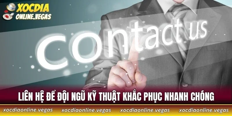Liên Hệ 5 Liên hệ để đội ngũ kỹ thuật khắc phục nhanh chóng