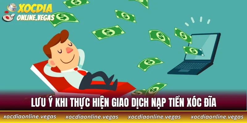 Lưu ý khi thực hiện giao dịch nạp tiền Xóc Đĩa