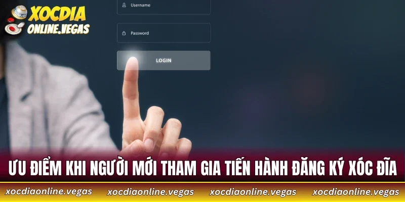 Đăng Ký Xóc Đĩa 1 Ưu điểm khi người mới tham gia tiến hành đăng ký xóc đĩa